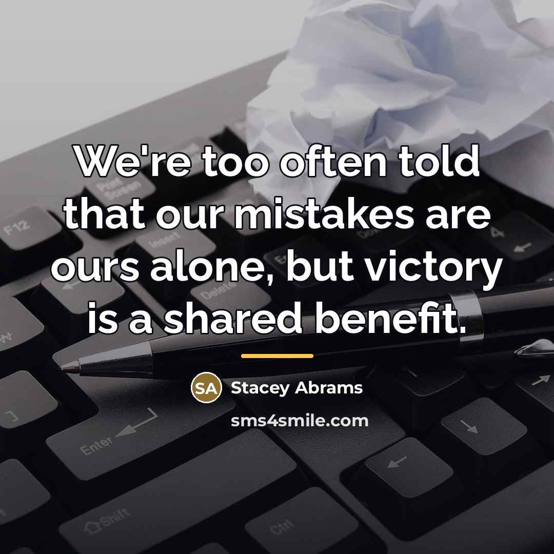 “We're too often told that our mistakes are ours alone,…” quote by Stacey Abrams
