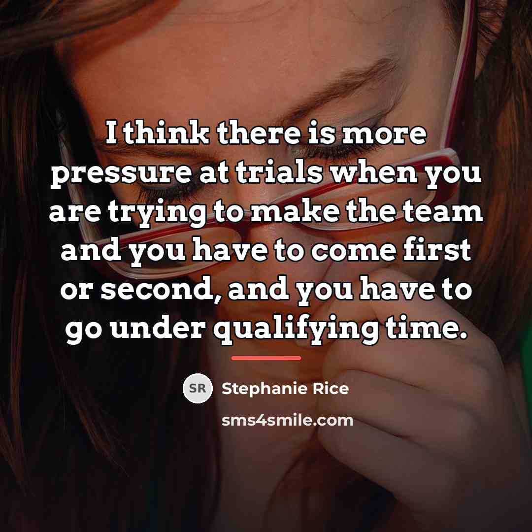 “I think there is more pressure at trials when you…” quote by Stephanie Rice