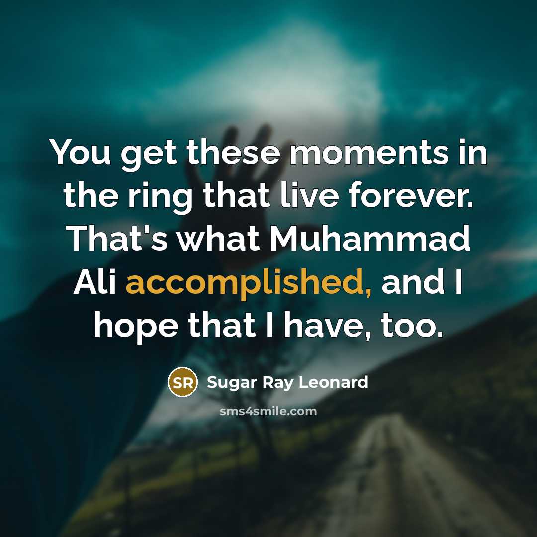 “You get these moments in the ring that live forever.…” quote by Sugar Ray Leonard