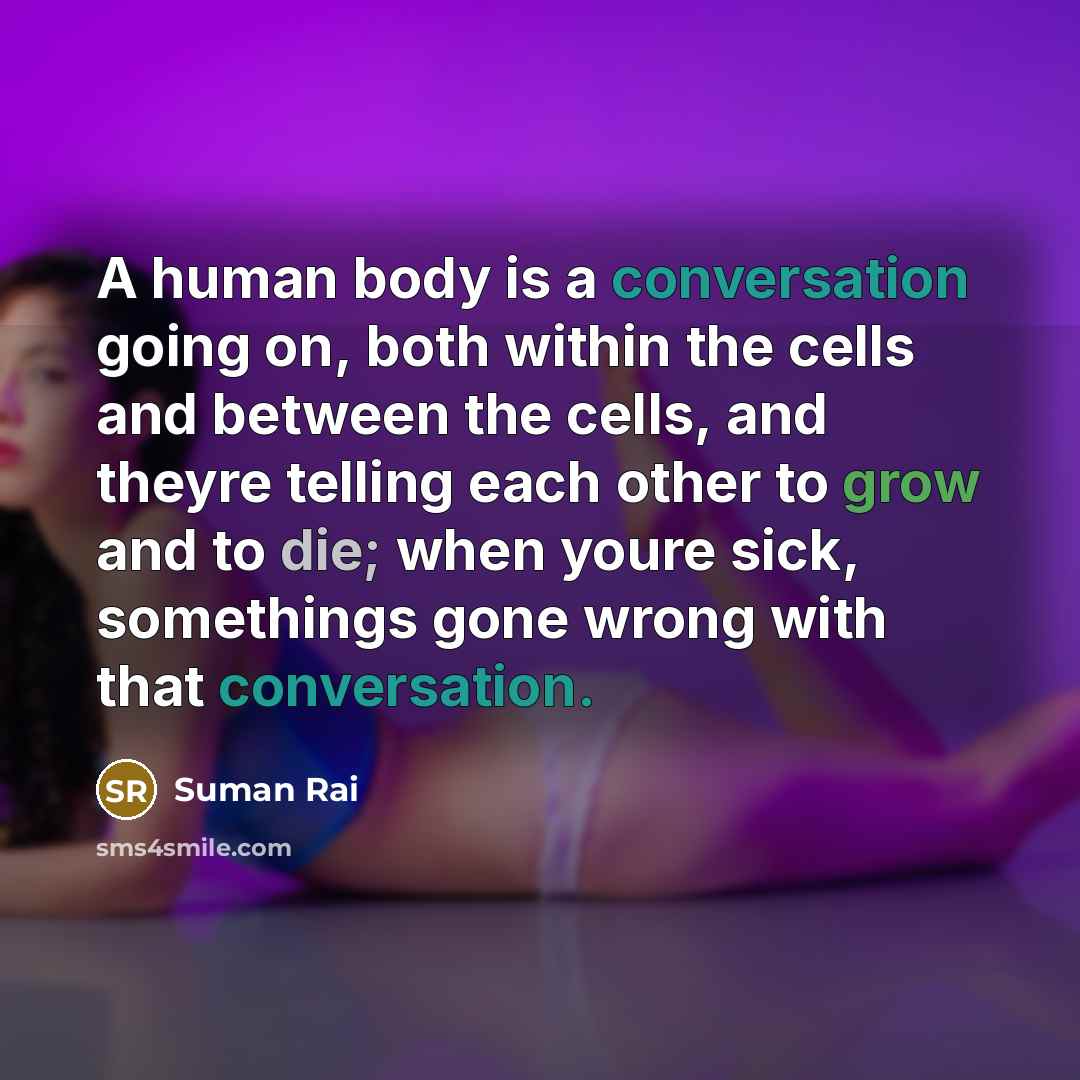 “A human body is a conversation going on, both within…” quote by Suman Rai