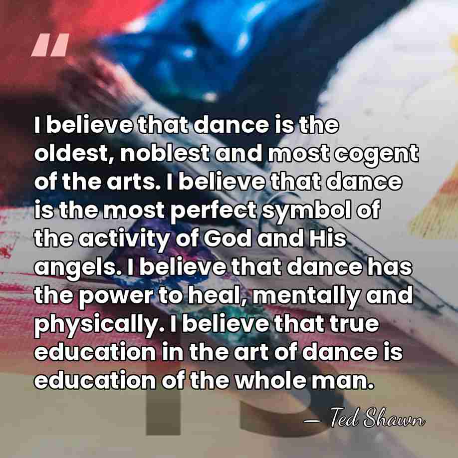 I believe that dance is the oldest, noblest and most cogent of&hellip; - Ted Shawn