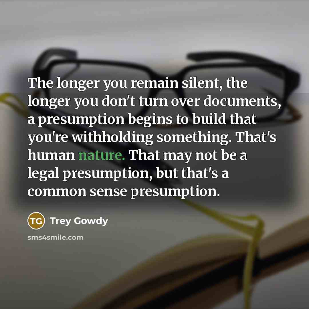 “The longer you remain silent, the longer you don't turn…” quote by Trey Gowdy