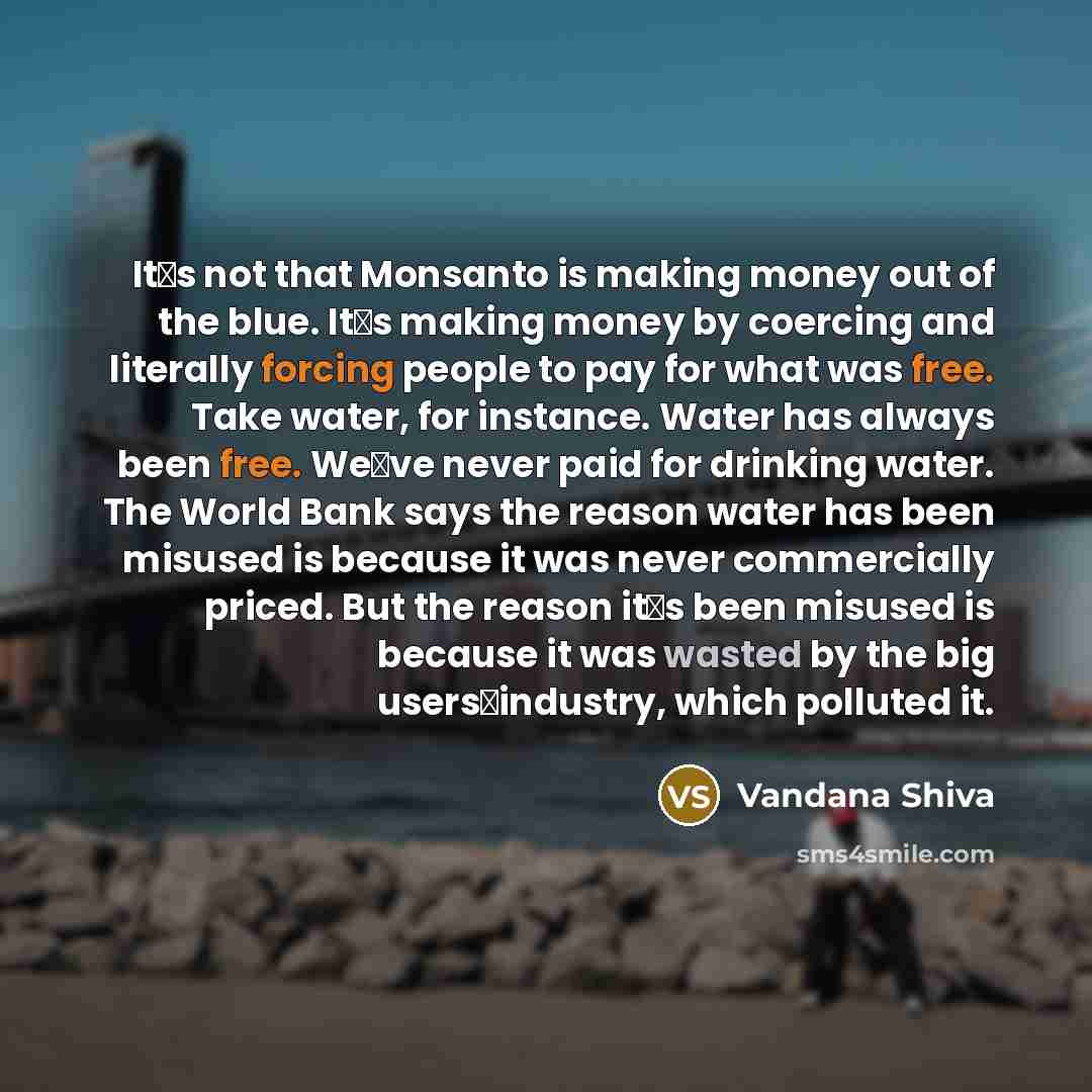 “Its not that Monsanto is making money out of the…” quote by Vandana Shiva