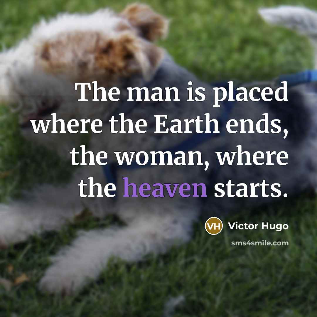“The man is placed where the Earth ends, the woman,…” quote by Victor Hugo