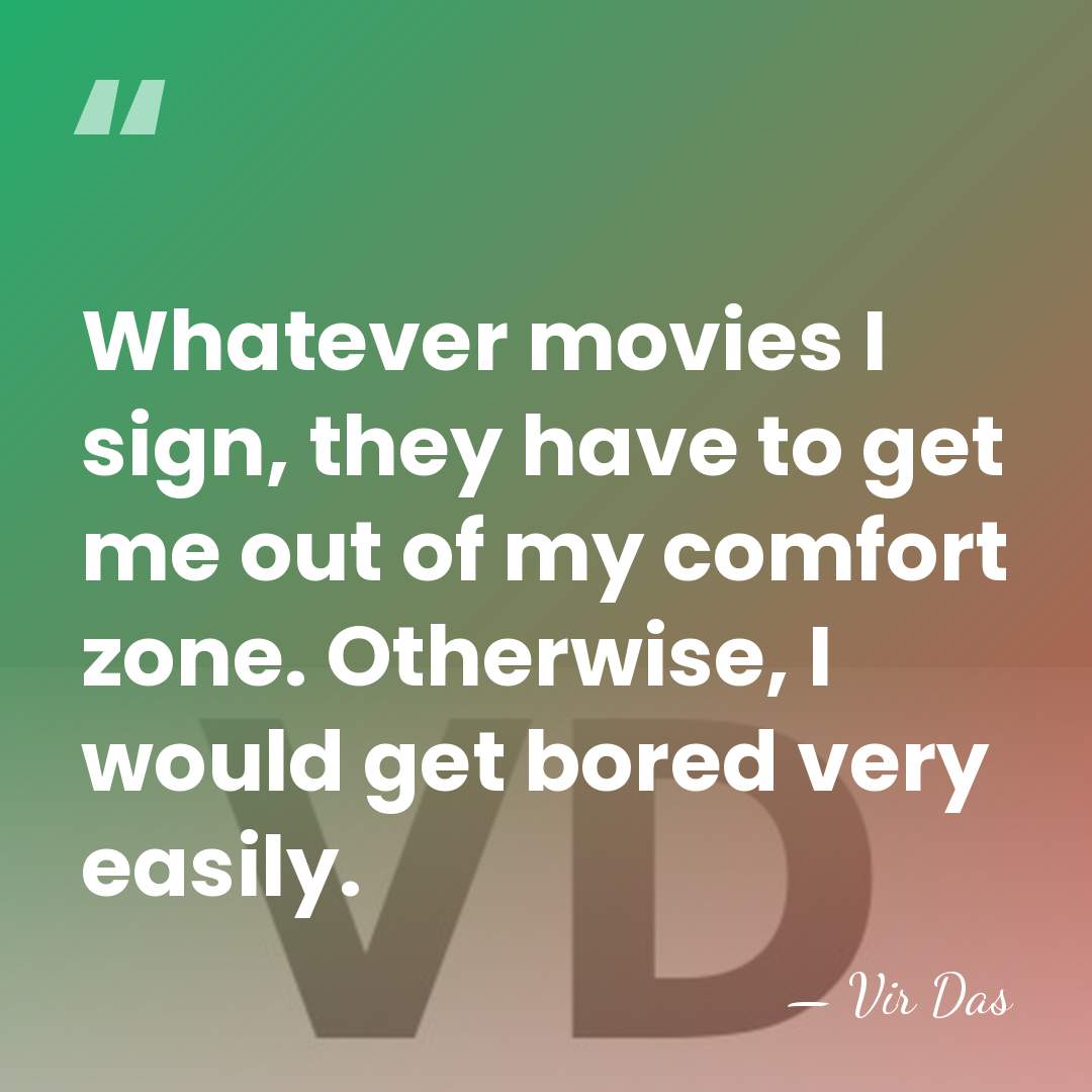 Whatever movies I sign, they have to get me out of my&hellip; - Vir Das