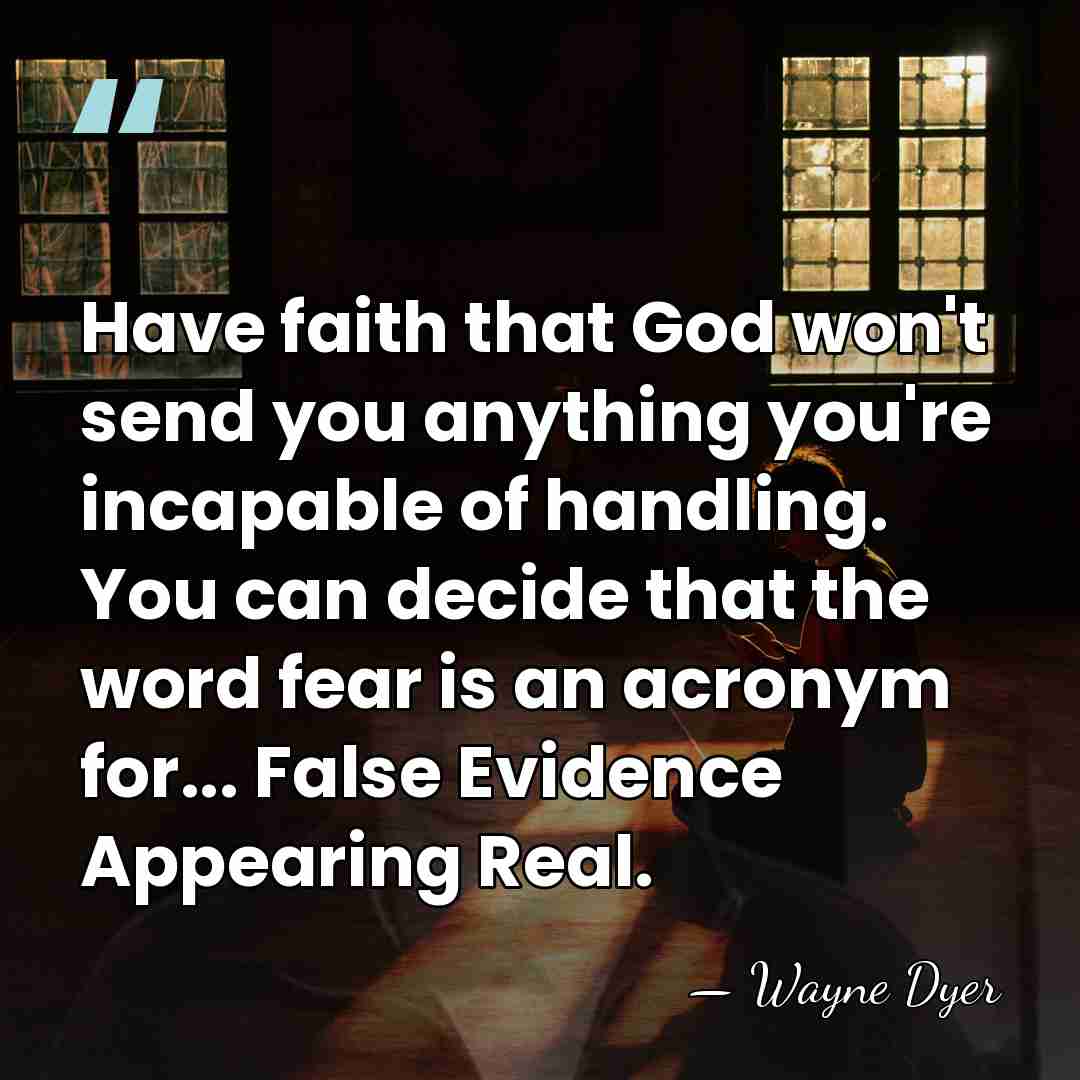 Have faith that God won't send you anything you're incapable of handling.&hellip; - Wayne Dyer