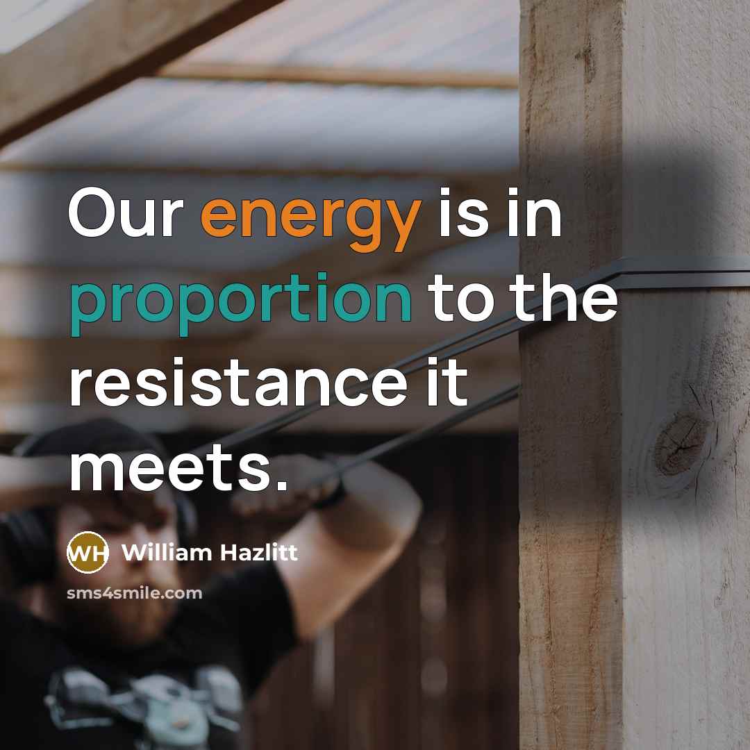 “Our energy is in proportion to the resistance it meets.…” quote by William Hazlitt