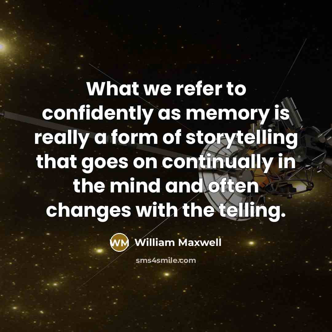 “What we refer to confidently as memory is really a…” quote by William Maxwell