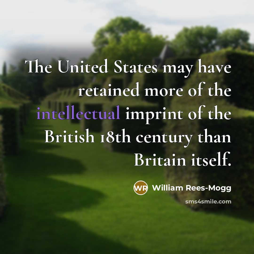 “The United States may have retained more of the intellectual…” quote by William Rees-Mogg