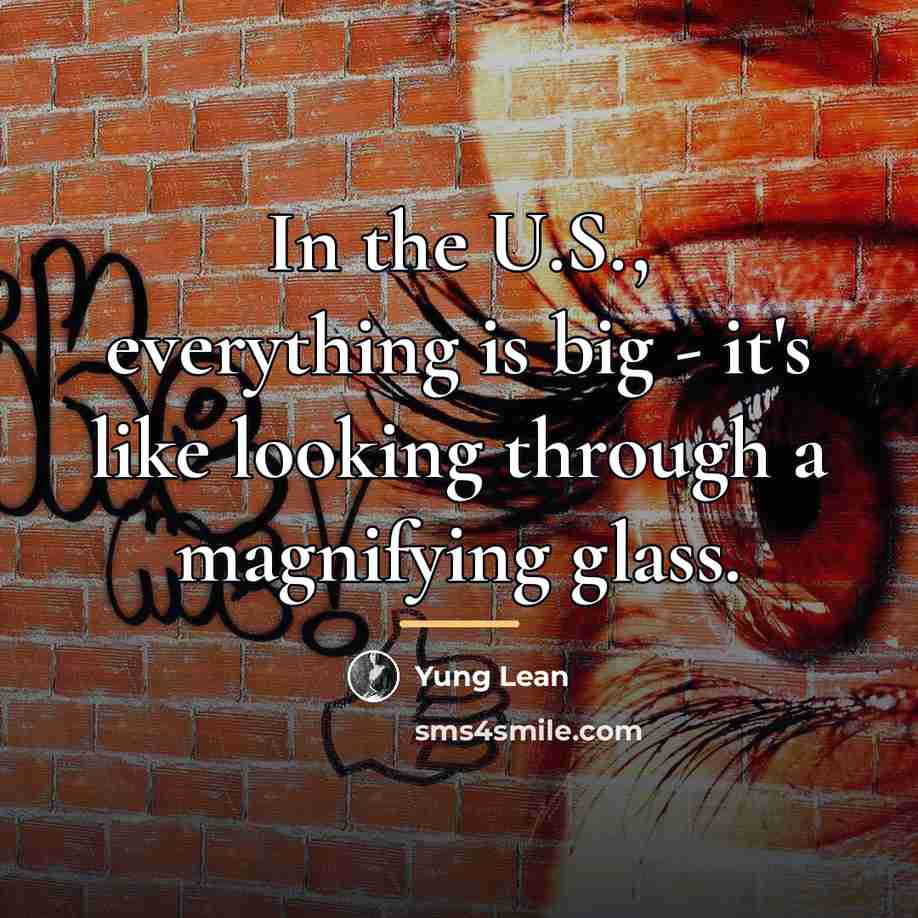 “In the U.S., everything is big - it's like looking…” quote by Yung Lean