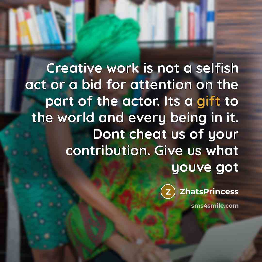 “Creative work is not a selfish act or a bid…” quote by ZhatsPrincess