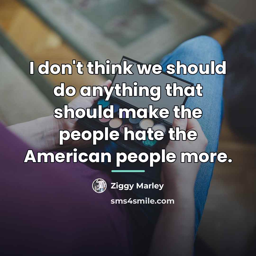 “I don't think we should do anything that should make…” quote by Ziggy Marley