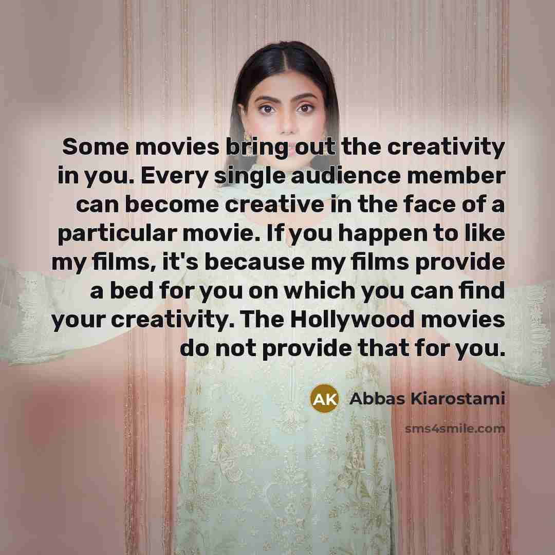 “Some movies bring out the creativity in you. Every single…” quote by Abbas Kiarostami