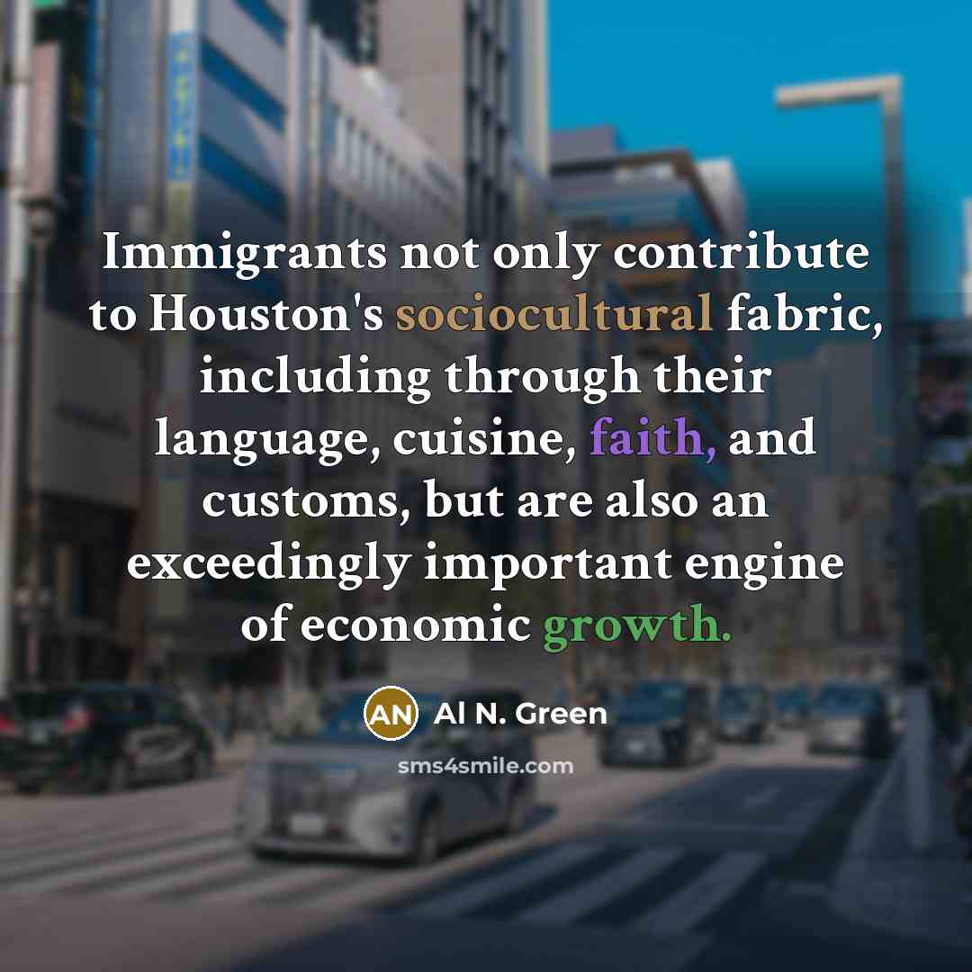 “Immigrants not only contribute to Houston's sociocultural fabric, including through…” quote by Al N. Green