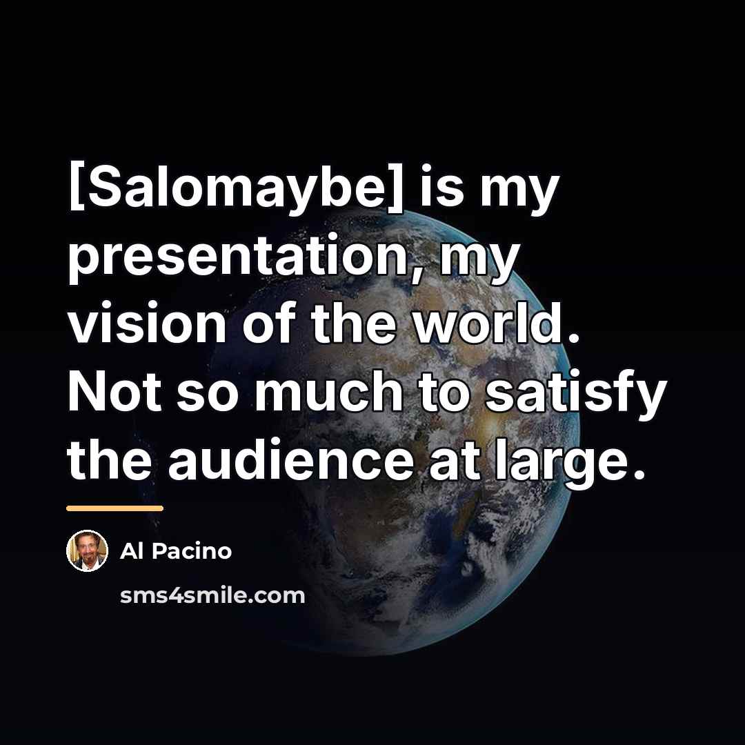 “[Salomaybe] is my presentation, my vision of the world. Not…” quote by Al Pacino