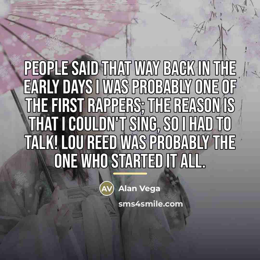“People said that way back in the early days I…” quote by Alan Vega