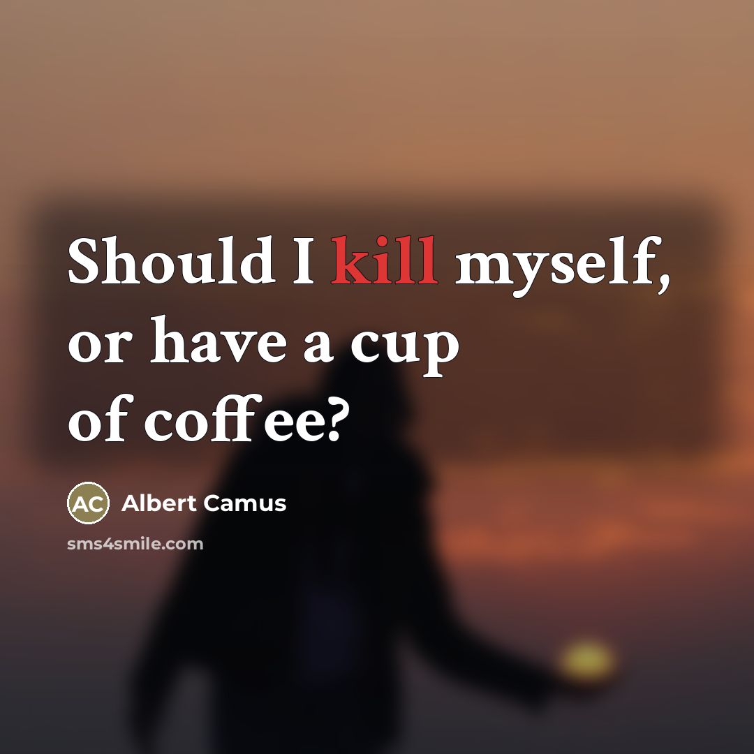 “Should I kill myself, or have a cup of coffee?…” quote by Albert Camus