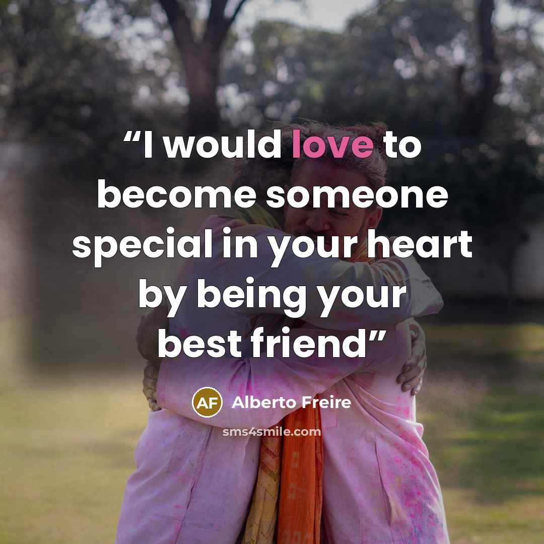 “I would love to become someone special in your heart by being your best friend” quote by Alberto Freire