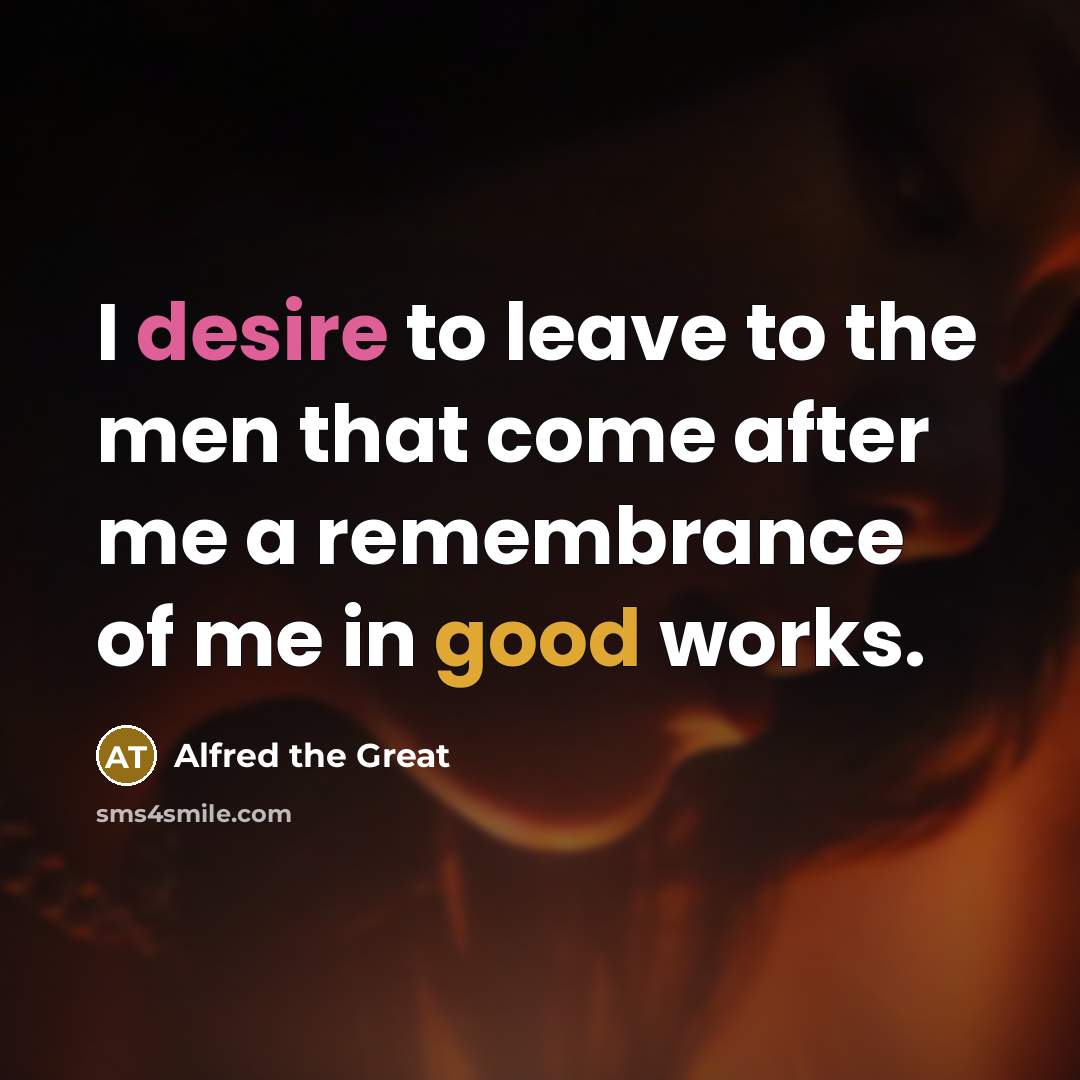 “I desire to leave to the men that come after…” quote by Alfred the Great