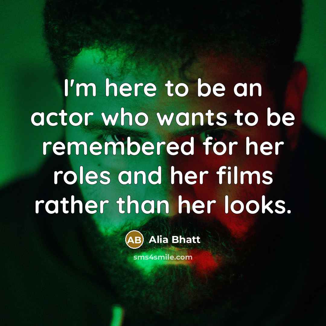 “I'm here to be an actor who wants to be…” quote by Alia Bhatt