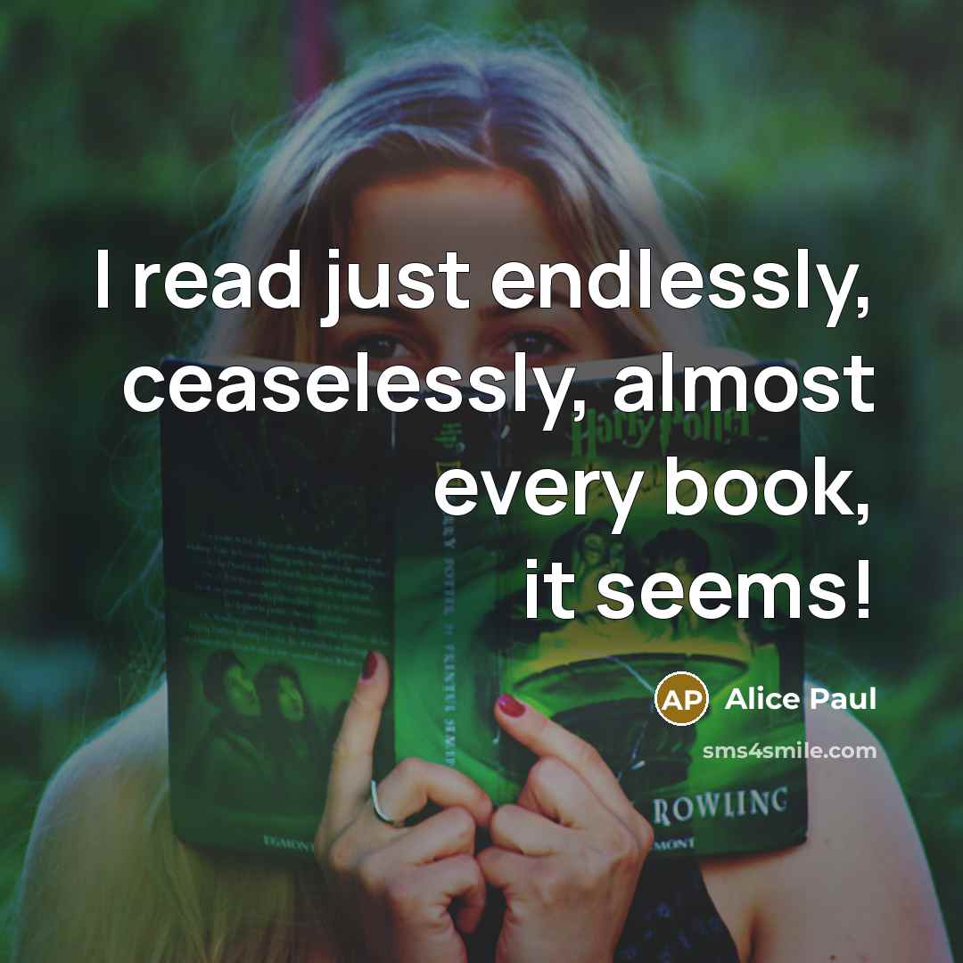“I read just endlessly, ceaselessly, almost every book, it seems!…” quote by Alice Paul