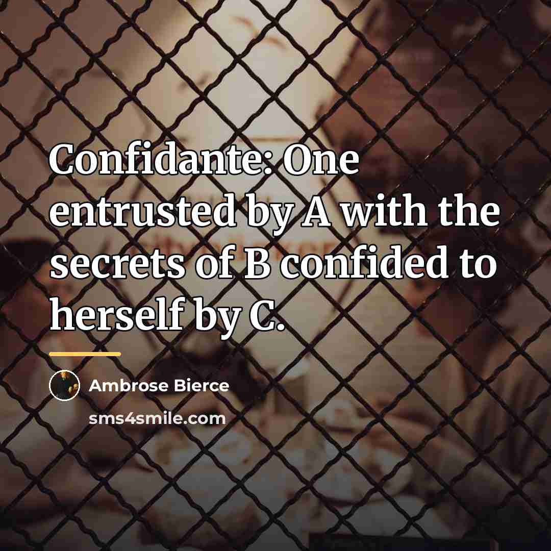 “Confidante: One entrusted by A with the secrets of B…” quote by Ambrose Bierce