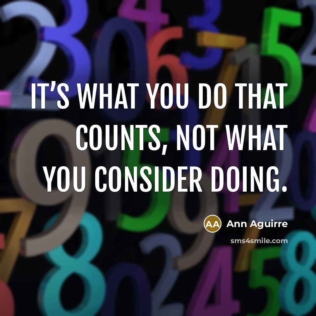 “It’s what you do that counts, not what you consider…” quote by Ann Aguirre