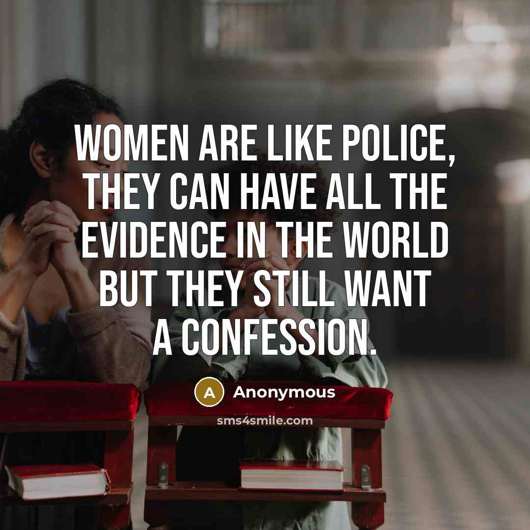 “Women are like police, they can have all the evidence…” quote by Anonymous