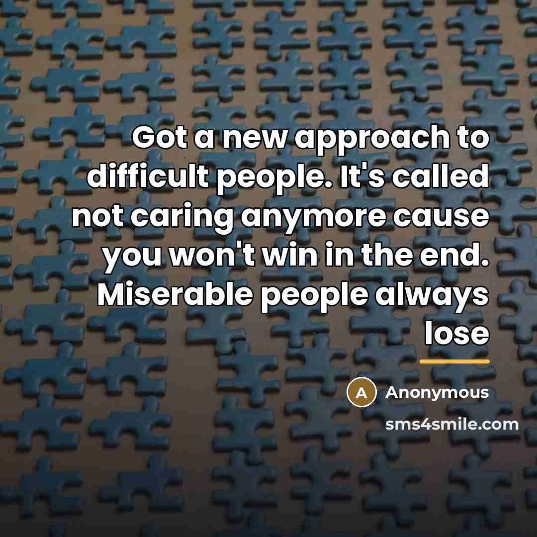 “Got a new approach to difficult people. It's called not…” quote by Anonymous