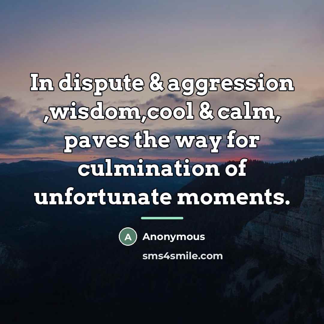 “In dispute & aggression ,wisdom,cool & calm, paves the way…” quote by Anonymous