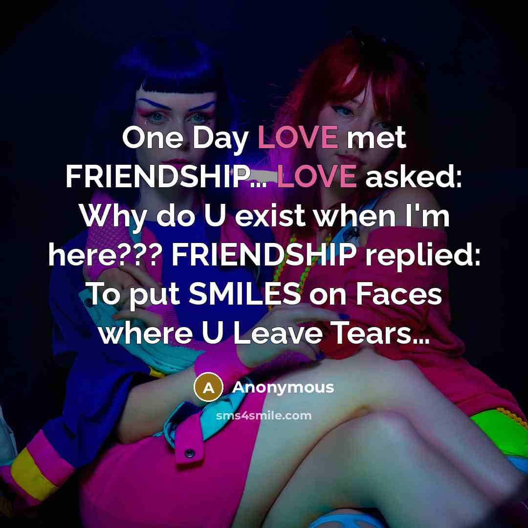 “One Day LOVE met FRIENDSHIP.... LOVE asked: Why do U…” quote by Anonymous