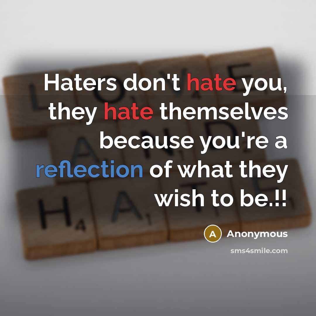 “Haters don't hate you, they hate themselves because you're a reflection of what they wish to be.!!” quote by Anonymous