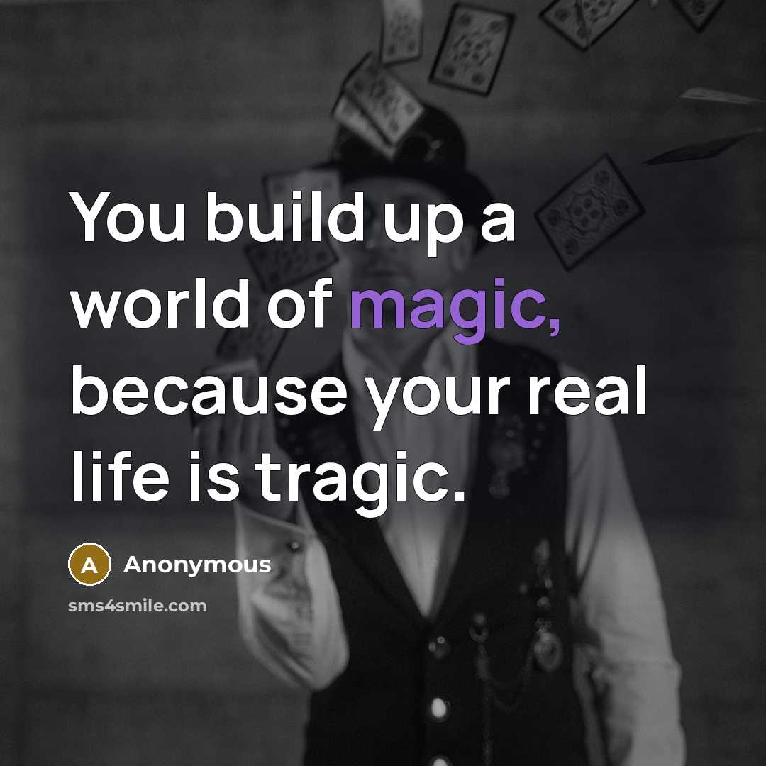 “You build up a world of magic, because your real…” quote by Anonymous