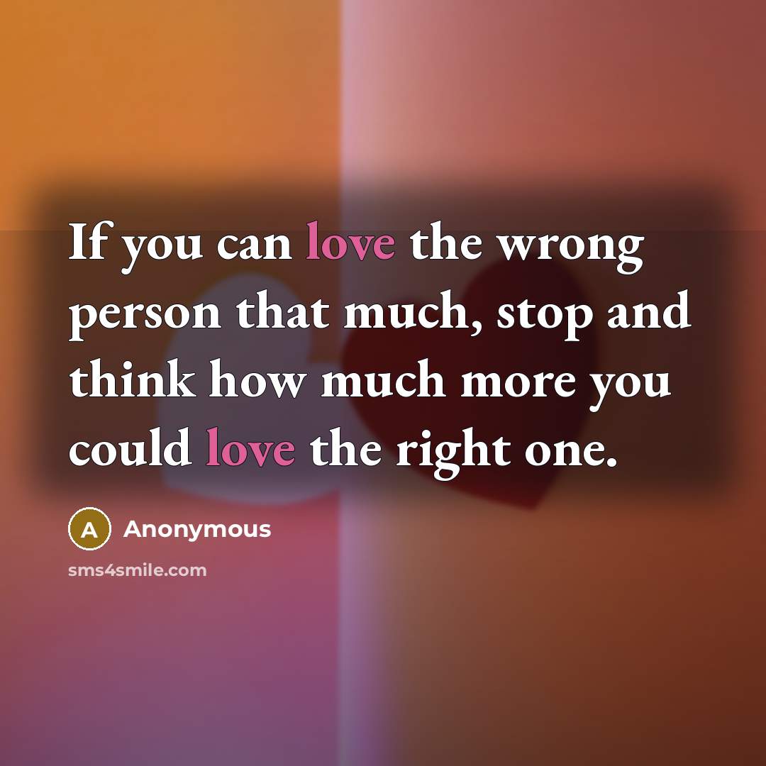 “If you can love the wrong person that much, stop…” quote by Anonymous