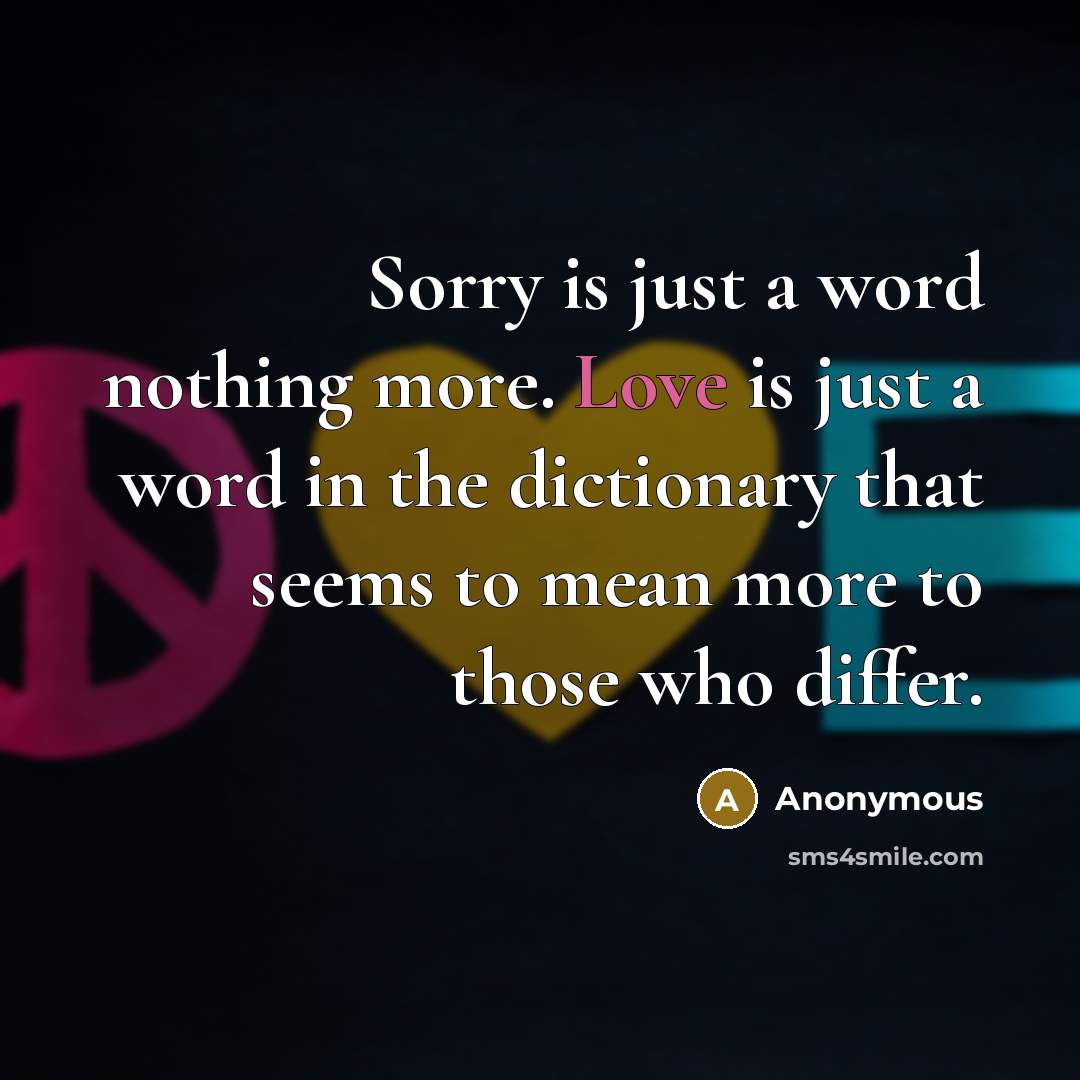 “Sorry is just a word nothing more. Love is just…” quote by Anonymous