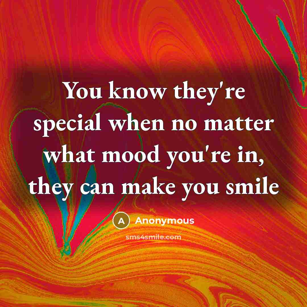 “You know they're special when no matter what mood you're in, they can make you smile” quote by Anonymous