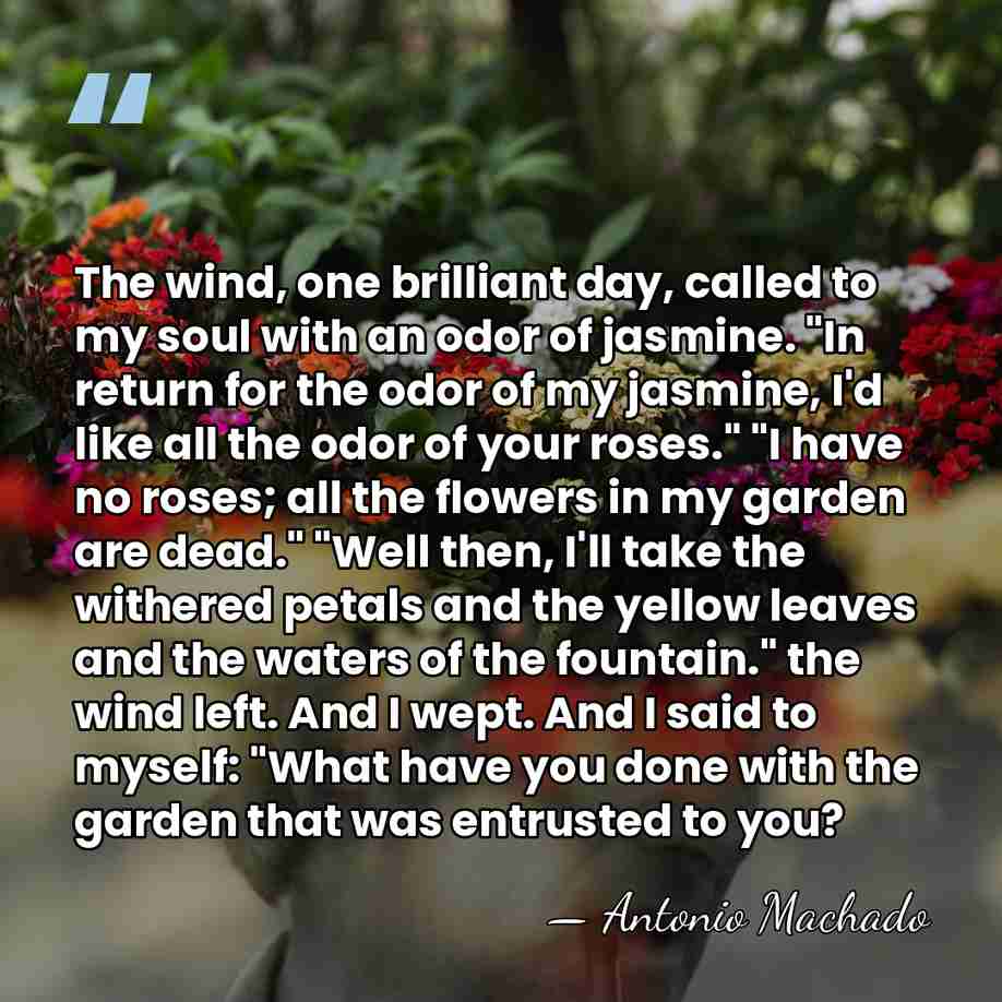 The wind, one brilliant day, called to my soul with an odor&hellip; - Antonio Machado