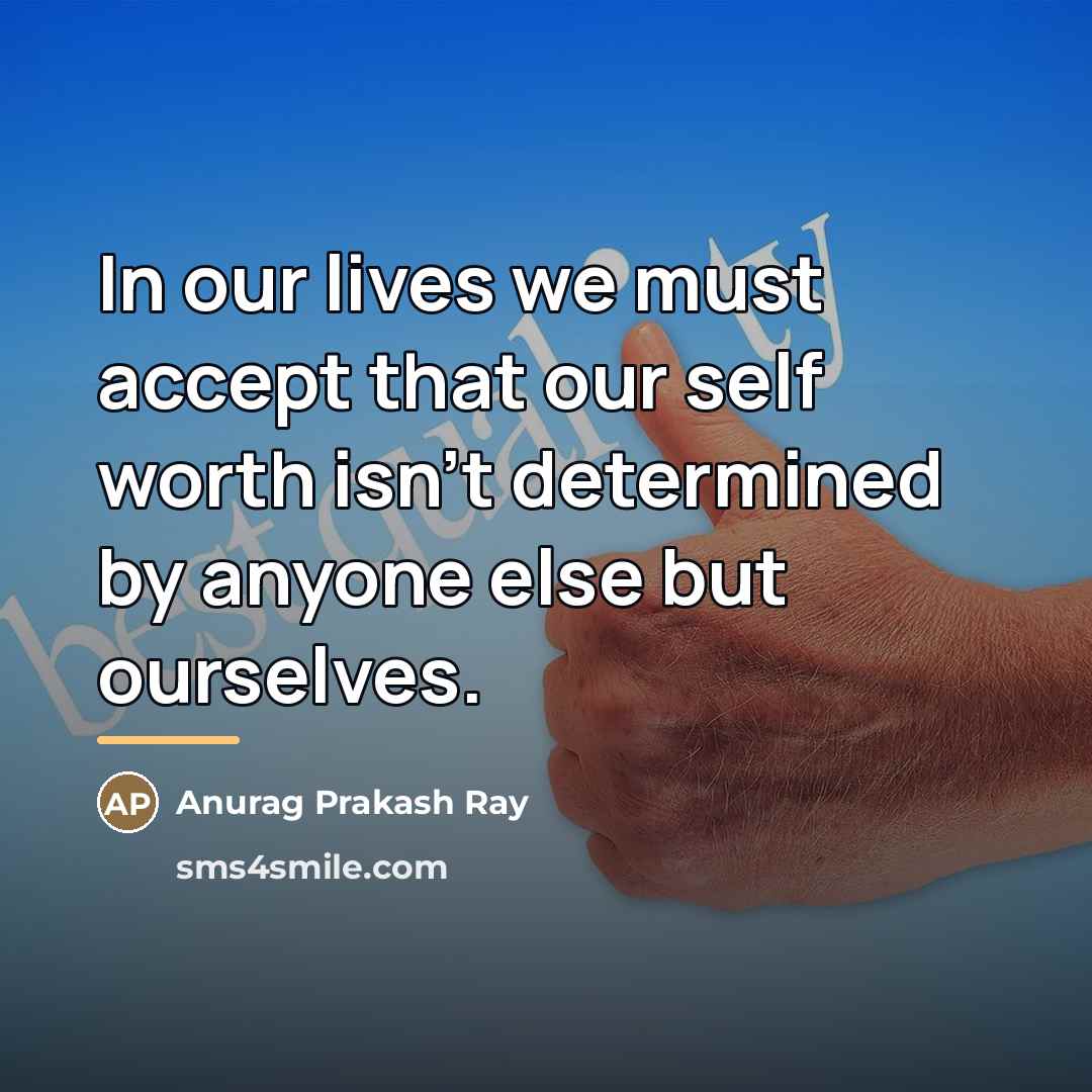 “In our lives we must accept that our self worth…” quote by Anurag Prakash Ray