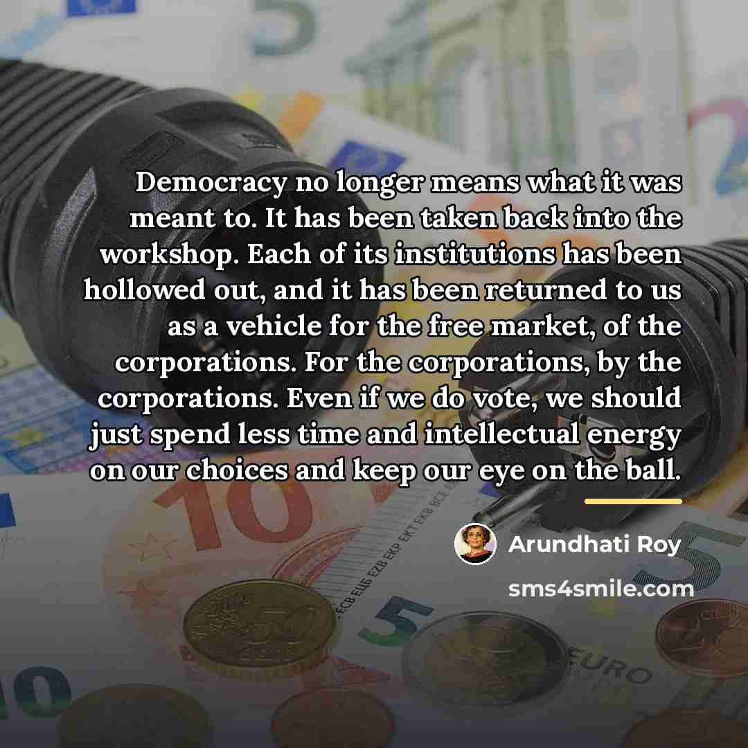 “Democracy no longer means what it was meant to. It…” quote by Arundhati Roy
