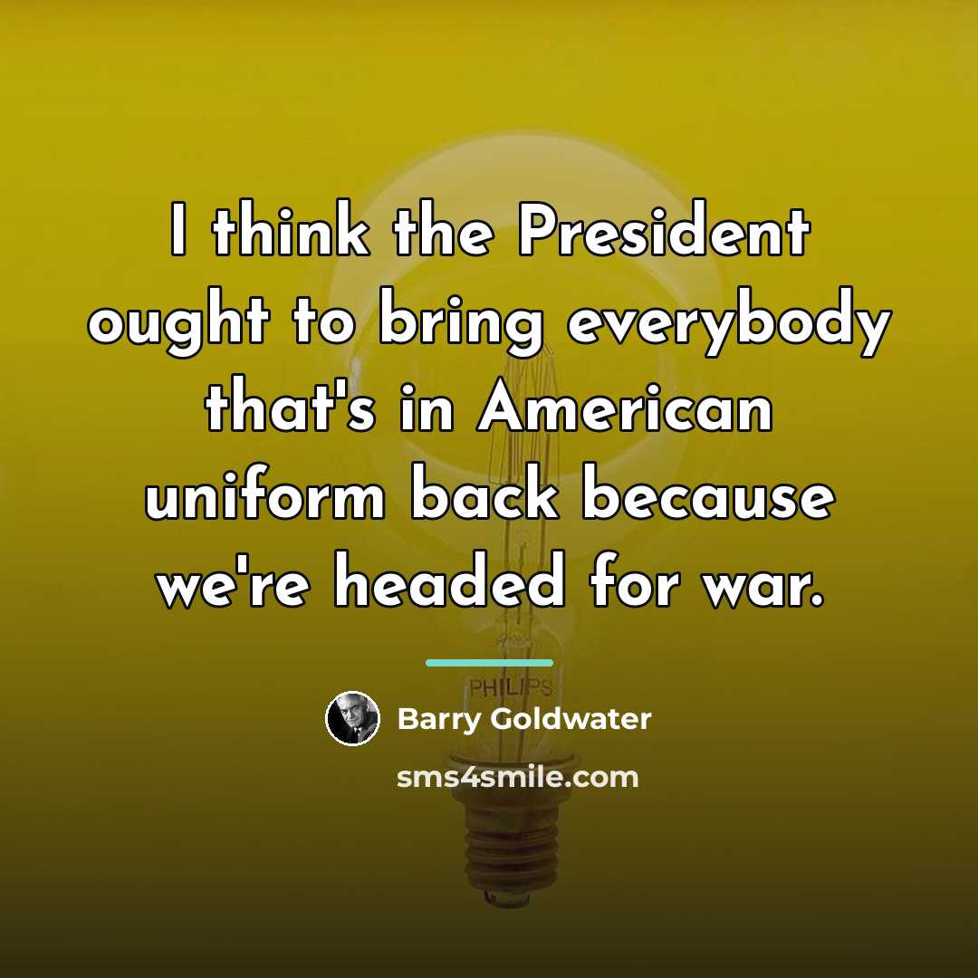 “I think the President ought to bring everybody that's in…” quote by Barry Goldwater