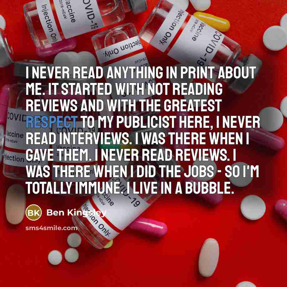 “I never read anything in print about me. It started…” quote by Ben Kingsley