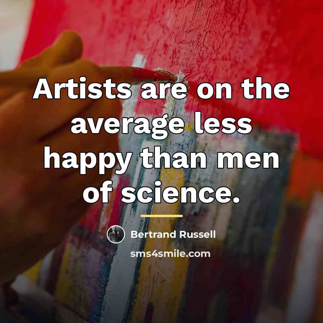 “Artists are on the average less happy than men of…” quote by Bertrand Russell