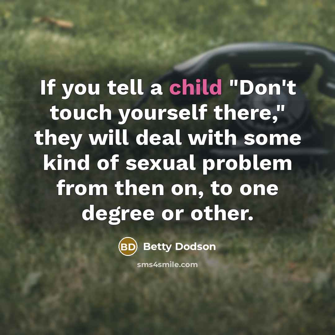 “If you tell a child "Don't touch yourself there," they…” quote by Betty Dodson
