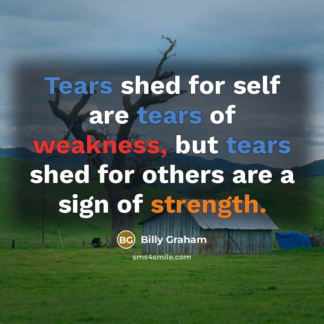 “Tears shed for self are tears of weakness, but tears…” quote by Billy Graham