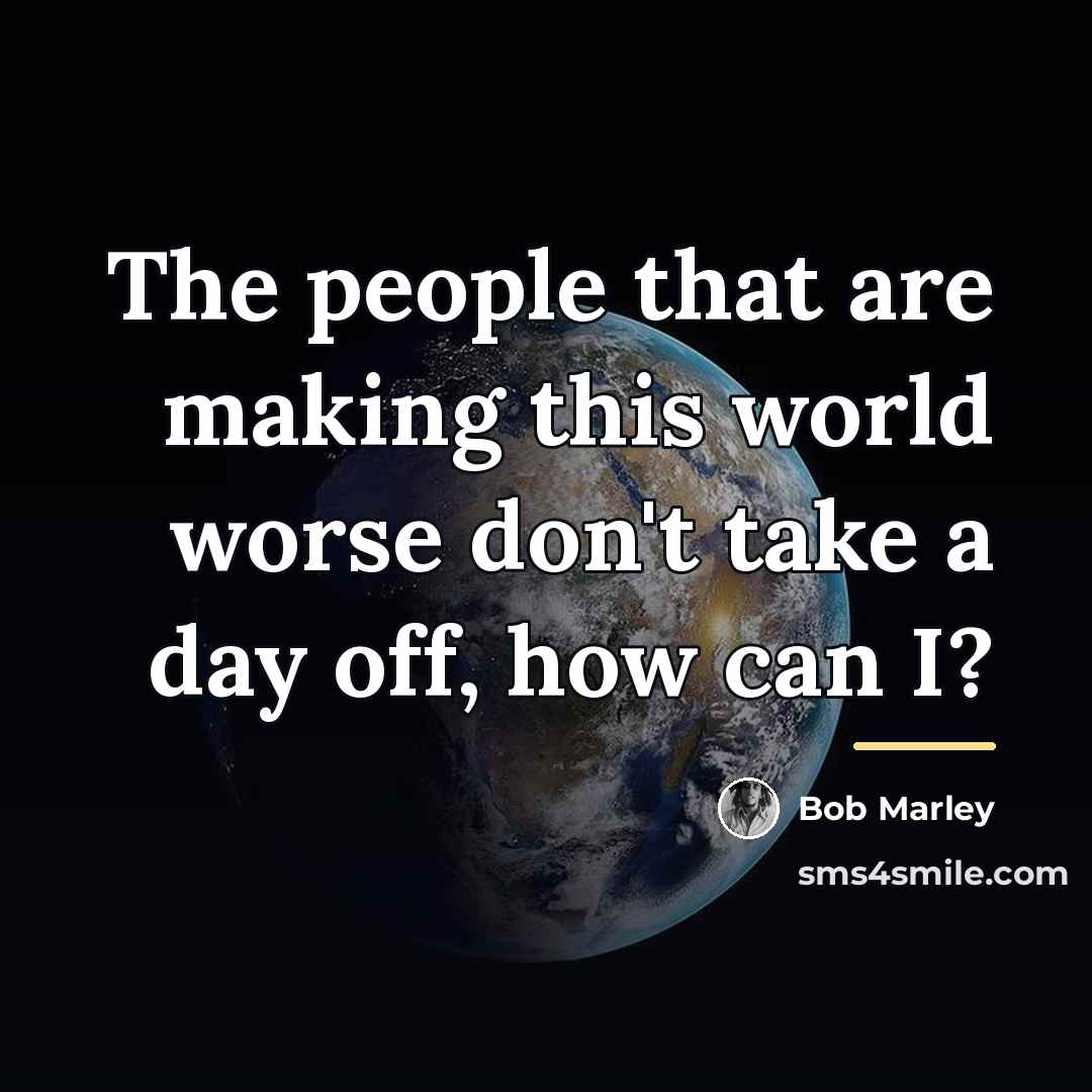 “The people that are making this world worse don't take…” quote by Bob Marley