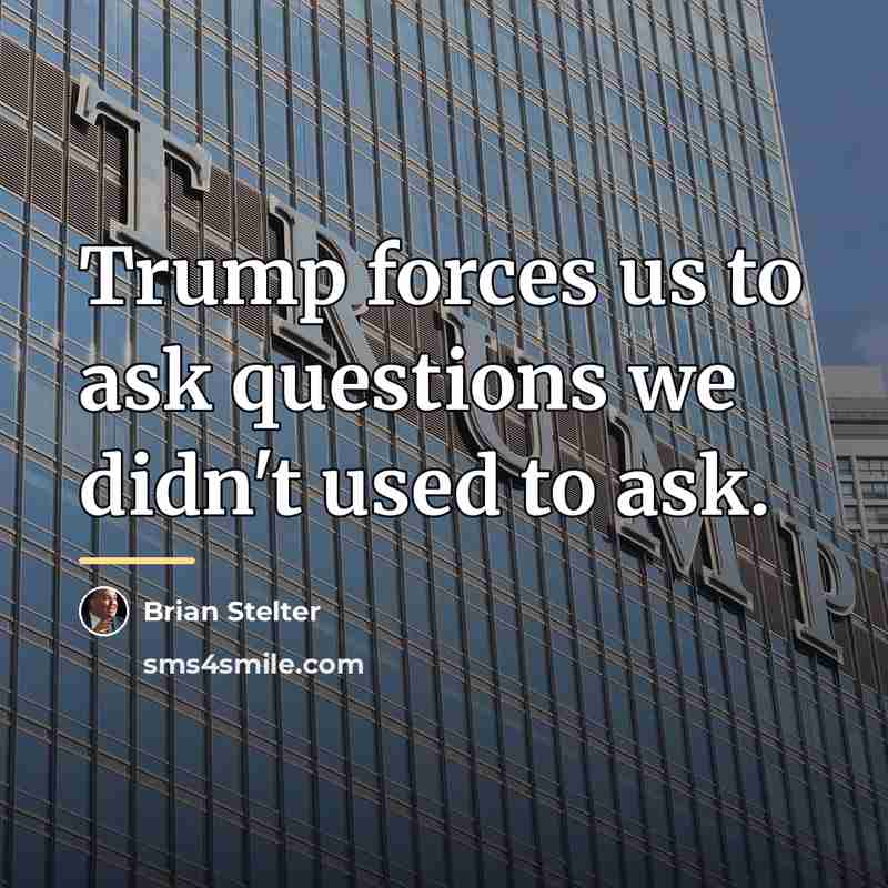 “Trump forces us to ask questions we didn't used to…” quote by Brian Stelter