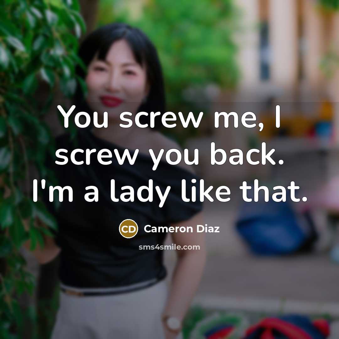 “You screw me, I screw you back. I'm a lady…” quote by Cameron Diaz
