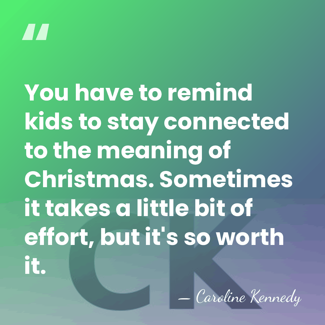 You have to remind kids to stay connected to the meaning of&hellip; - Caroline Kennedy