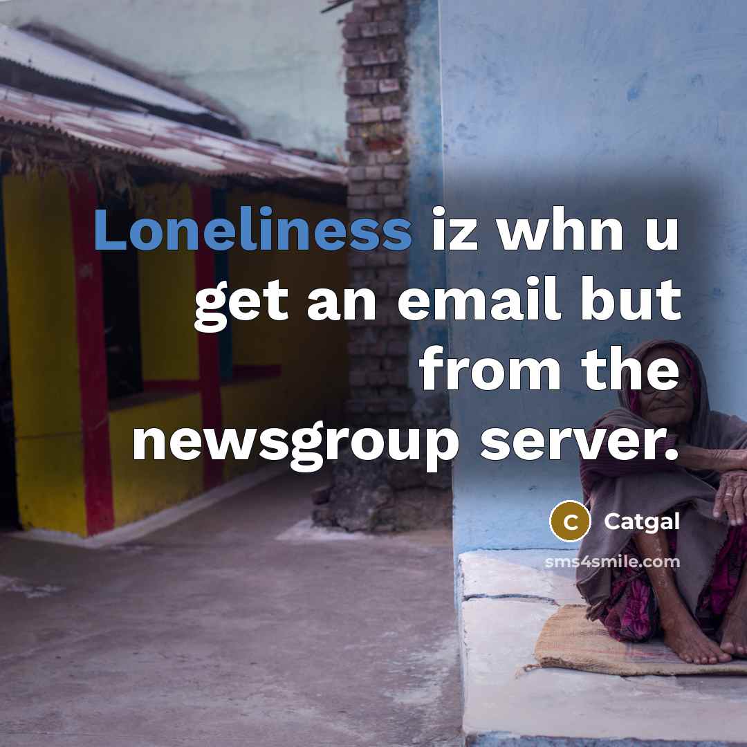 “Loneliness iz whn u get an email but from the…” quote by Catgal