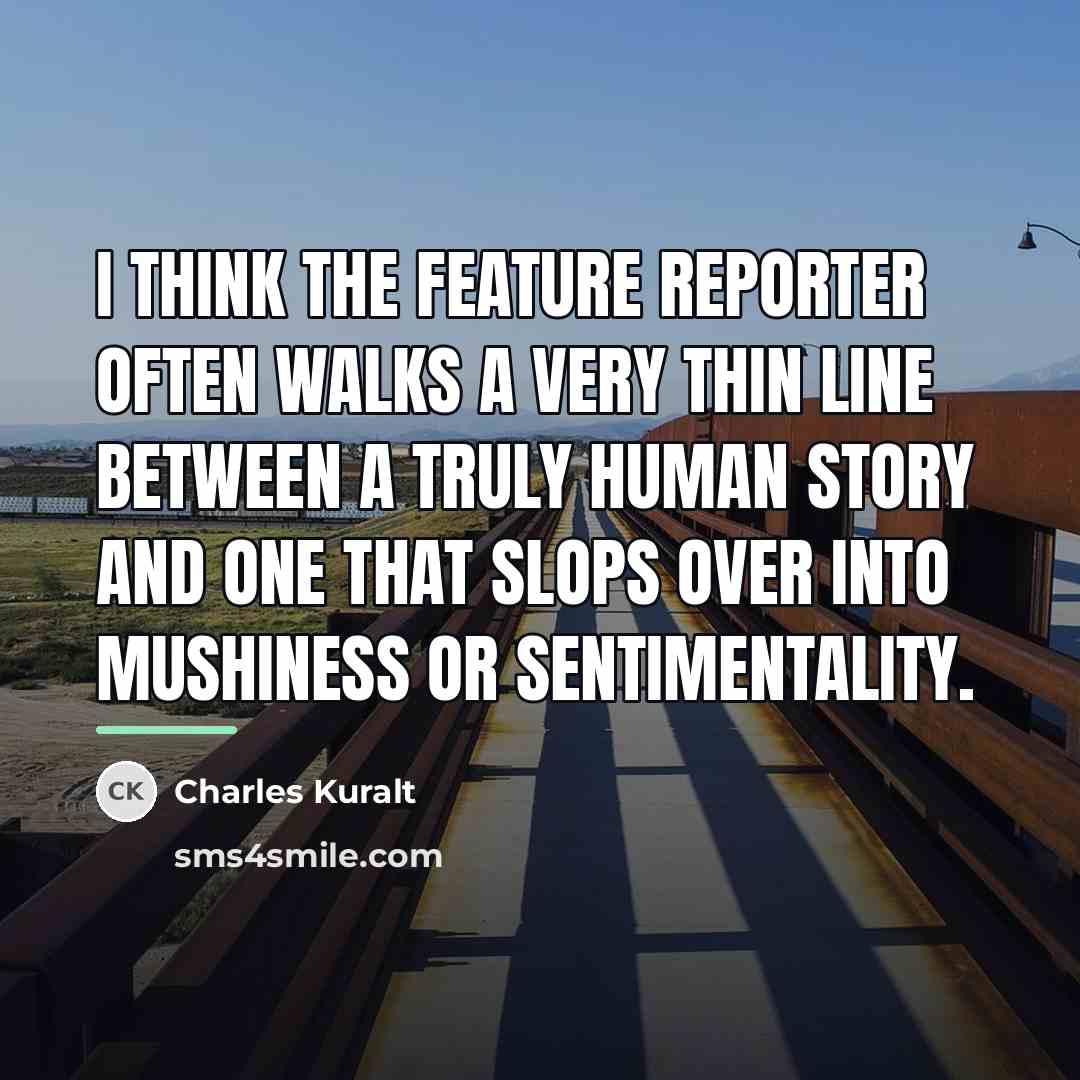 “I think the feature reporter often walks a very thin…” quote by Charles Kuralt